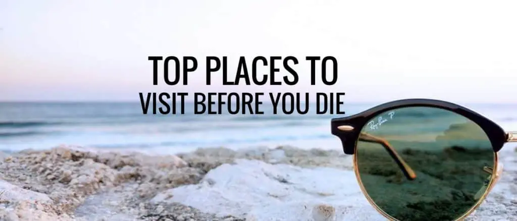 Top 19 Places You Must Visit Before You Die Meraadi